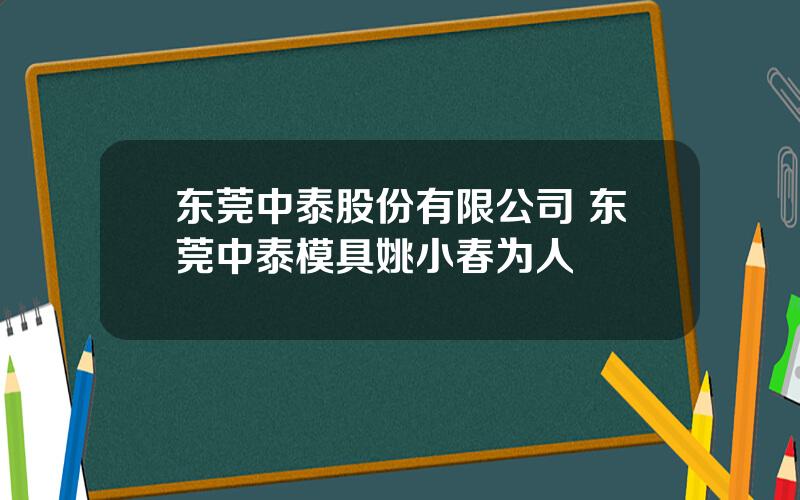 东莞中泰股份有限公司 东莞中泰模具姚小春为人